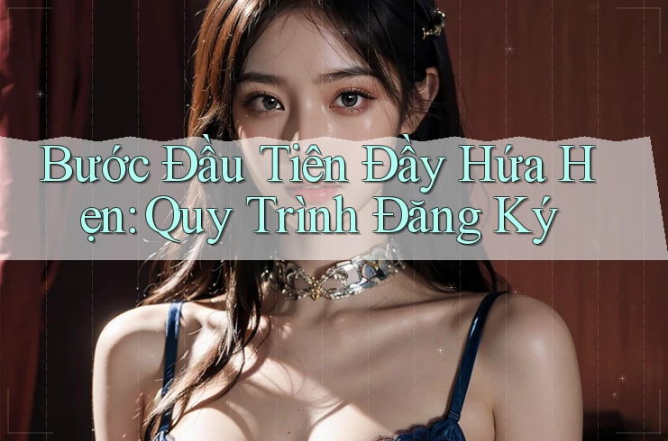 Bước Đầu Tiên Đầy Hứa Hẹn: Quy Trình Đăng Ký
