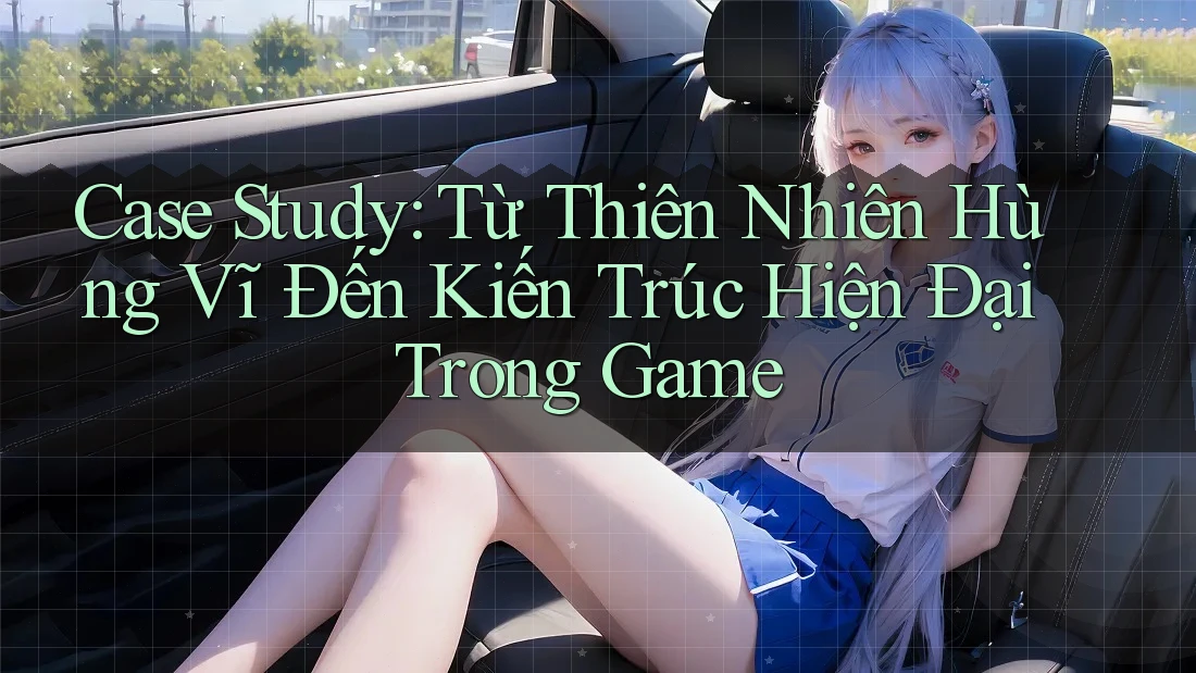 Case Study: Từ Thiên Nhiên Hùng Vĩ Đến Kiến Trúc Hiện Đại Trong Game