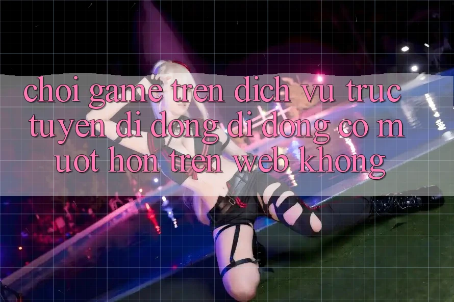 Chơi game trên dịch vụ trực tuyến di động di động có mượt hơn trên web không?