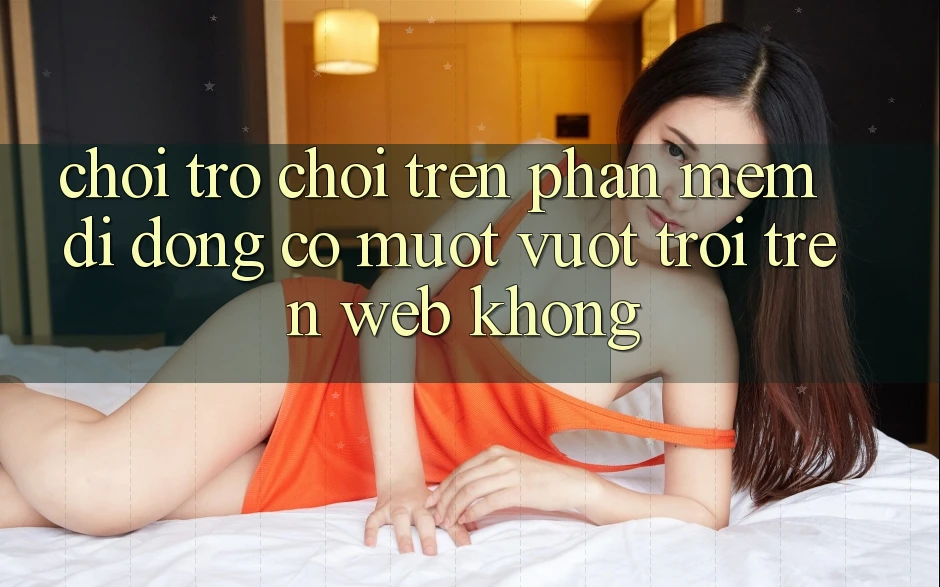 Chơi trò chơi trên phần mềm di động có mượt vượt trội trên web không? Chơi trò chơi trên phần mềm di động có mượt vượt trội trên web không?