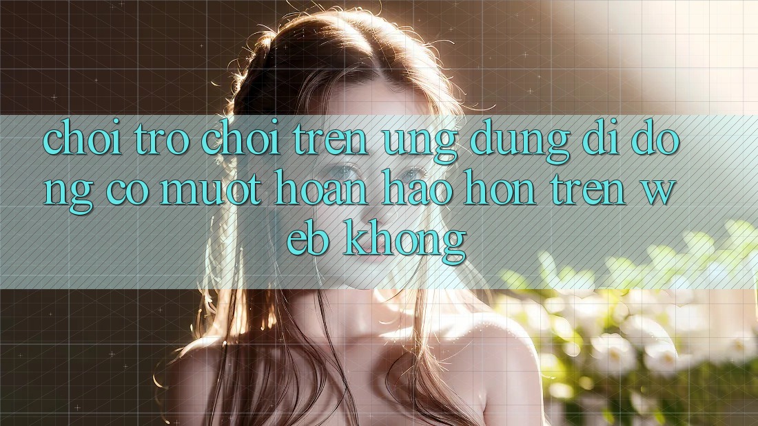 Chơi trò chơi trên ứng dụng di động có mượt hoàn hảo hơn trên web không? Chơi trò chơi trên ứng dụng di động có mượt hoàn hảo hơn trên web không?