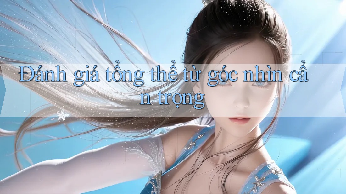 Đánh giá tổng thể từ góc nhìn cẩn trọng