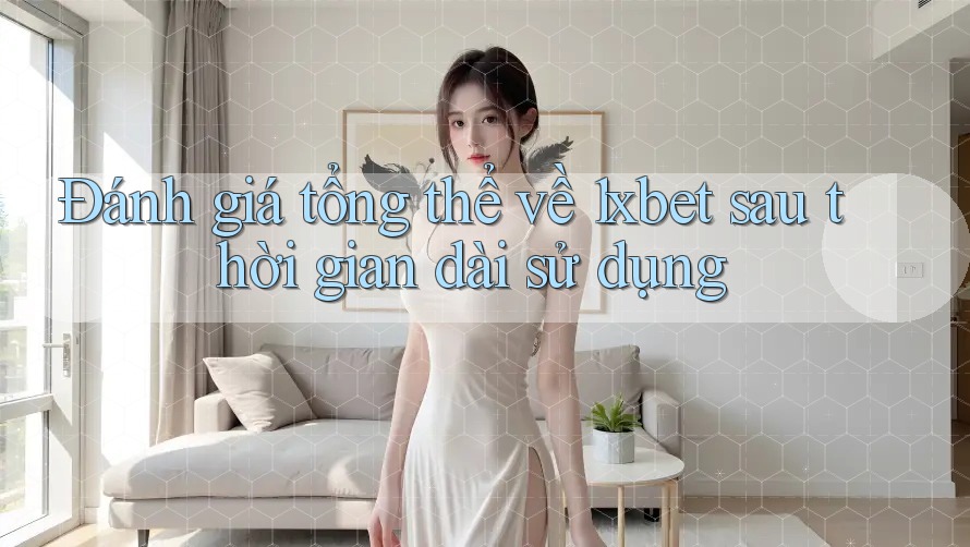 Đánh giá tổng thể về 1xbet sau thời gian dài sử dụng
