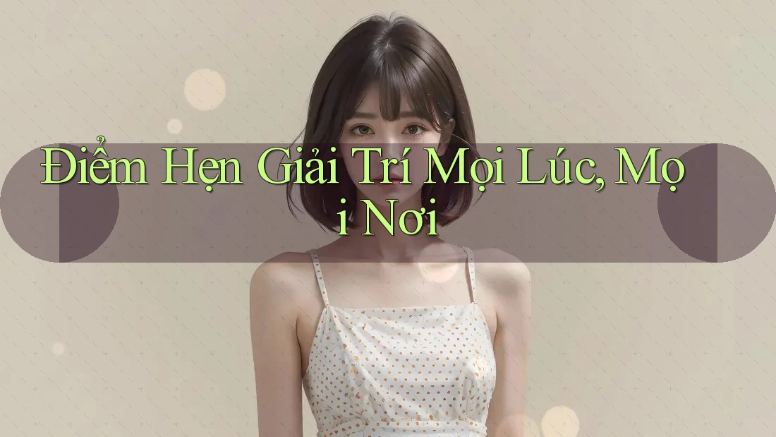 Điểm Hẹn Giải Trí Mọi Lúc, Mọi Nơi Điểm Hẹn Giải Trí Mọi Lúc, Mọi Nơi