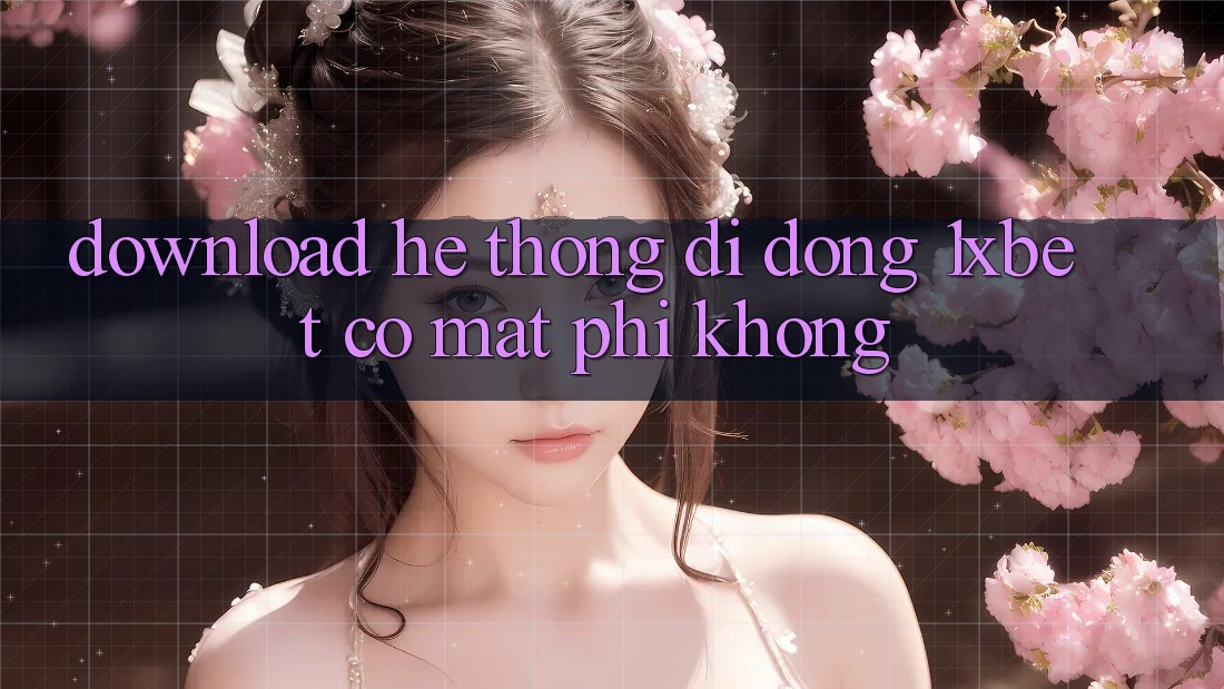 Download hệ thống di động 1xbet có mất phí không?