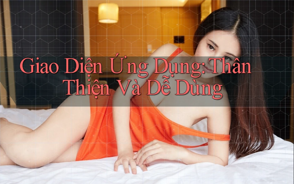 Giao Diện Ứng Dụng: Thân Thiện và Dễ Dùng