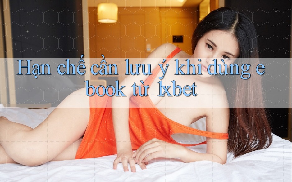 Hạn chế cần lưu ý khi dùng ebook từ 1xbet Hạn chế cần lưu ý khi dùng ebook từ 1xbet