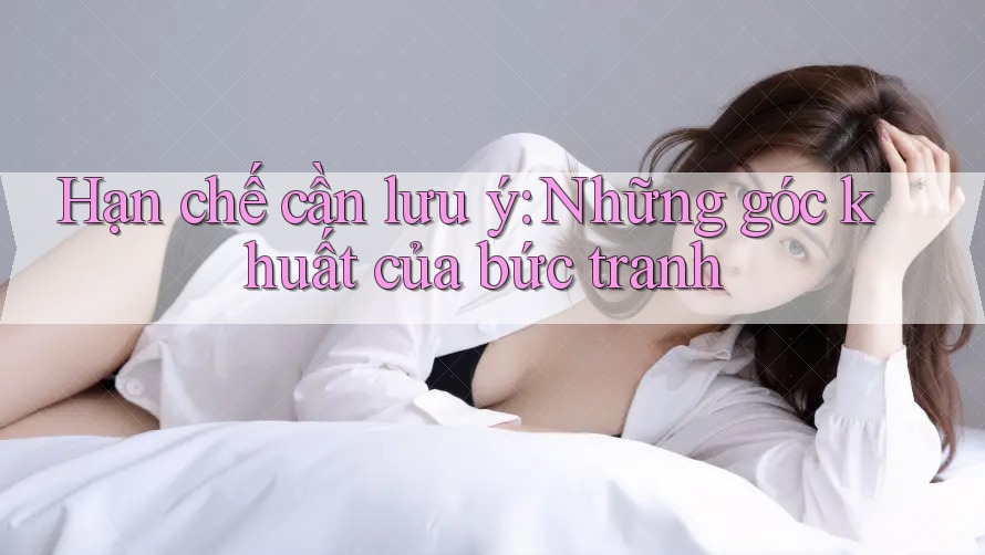 Hạn chế cần lưu ý: Những góc khuất của bức tranh
