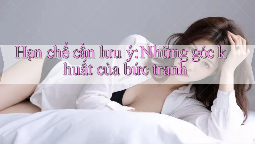 Hạn chế cần lưu ý: Những góc khuất của bức tranh