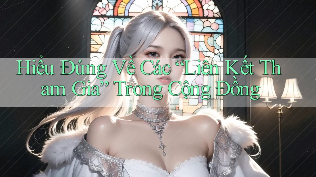Hiểu Đúng Về Các “Liên Kết Tham Gia” Trong Cộng Đồng Hiểu Đúng Về Các “Liên Kết Tham Gia” Trong Cộng Đồng
