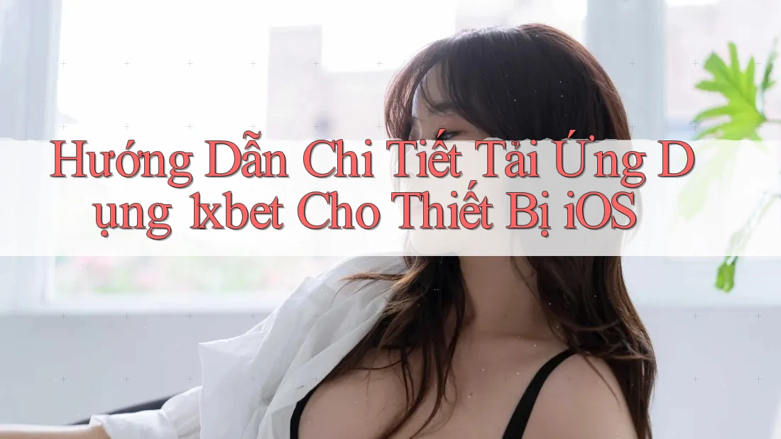 Hướng Dẫn Chi Tiết Tải Ứng Dụng 1xbet Cho Thiết Bị iOS Hướng Dẫn Chi Tiết Tải Ứng Dụng 1xbet Cho Thiết Bị iOS