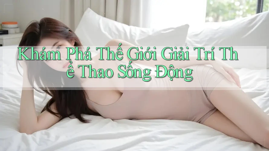 Khám Phá Thế Giới Giải Trí Thể Thao Sống Động