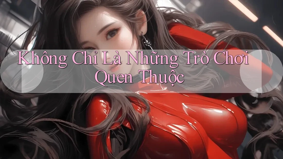 Không Chỉ Là Những Trò Chơi Quen Thuộc