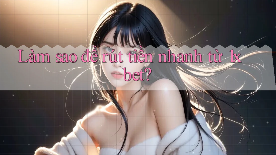 Làm sao để rút tiền nhanh từ 1xbet? Làm sao để rút tiền nhanh từ 1xbet?