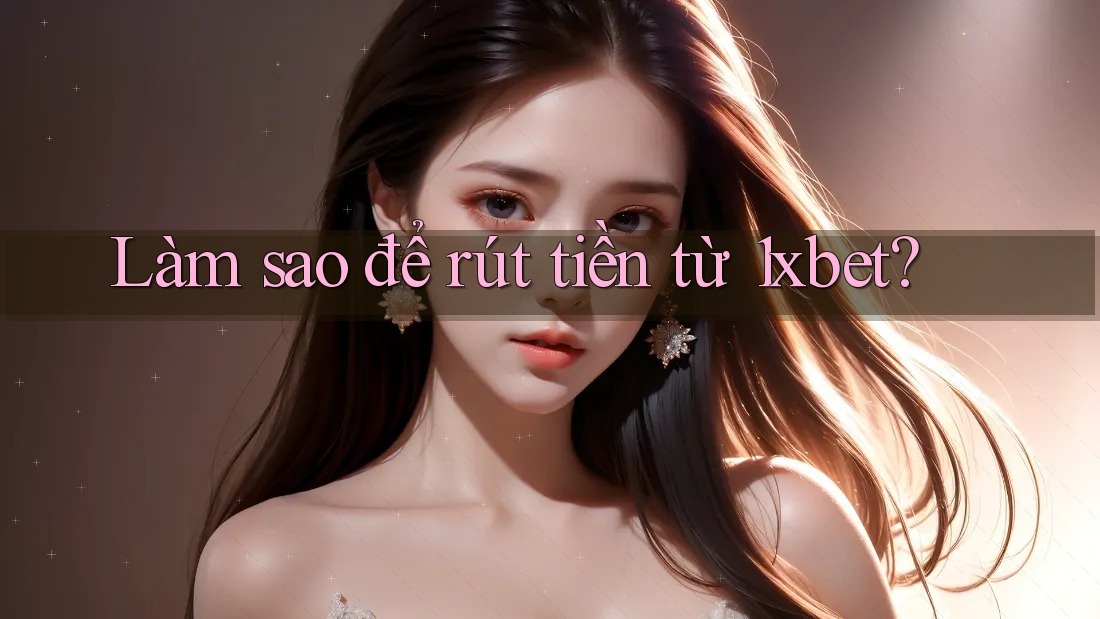 Làm sao để rút tiền từ 1xbet? Làm sao để rút tiền từ 1xbet?