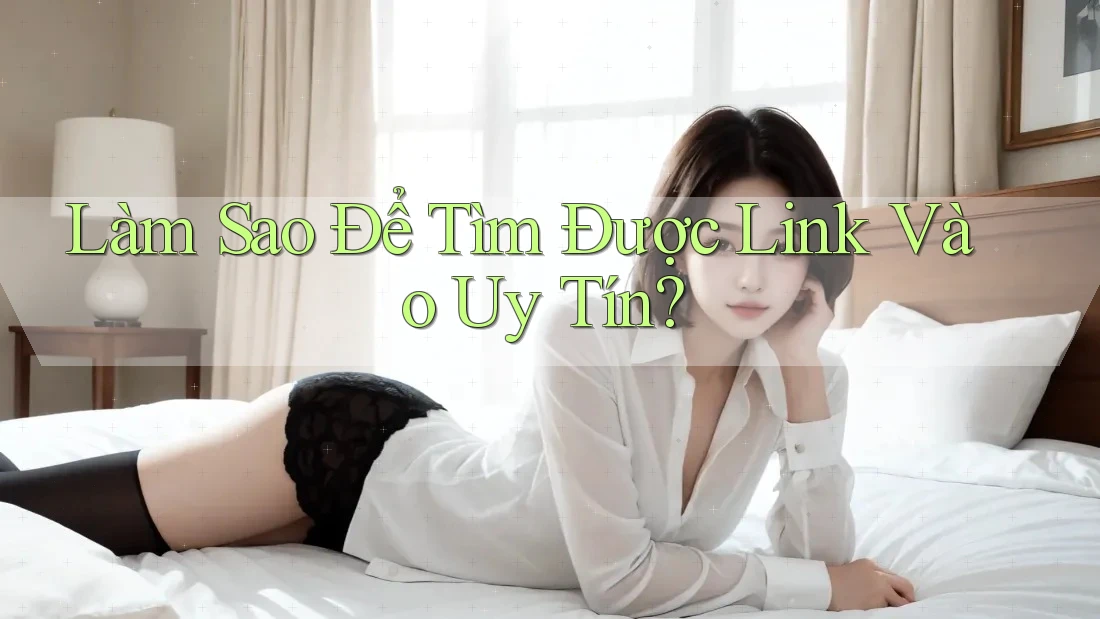 Làm Sao Để Tìm Được Link Vào Uy Tín?