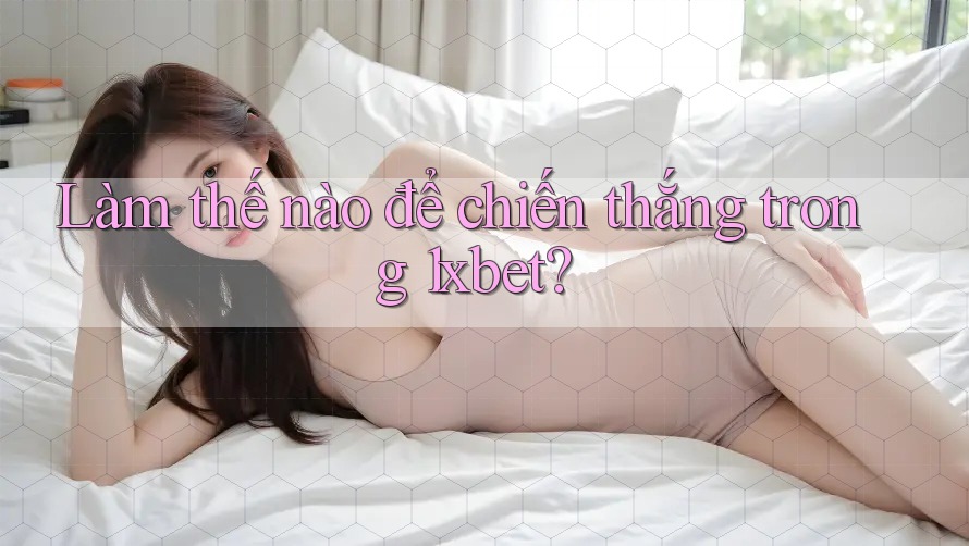 Làm thế nào để chiến thắng trong 1xbet?