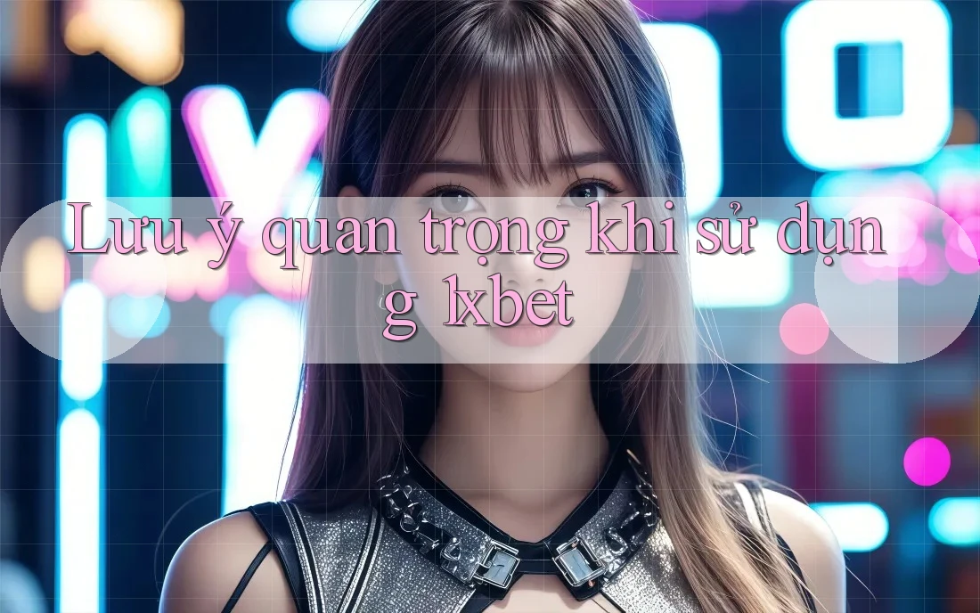 Lưu ý quan trọng khi sử dụng 1xbet Lưu ý quan trọng khi sử dụng 1xbet