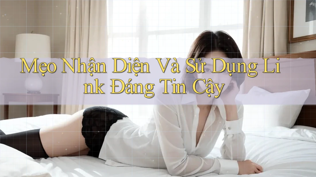 Mẹo Nhận Diện Và Sử Dụng Link Đáng Tin Cậy