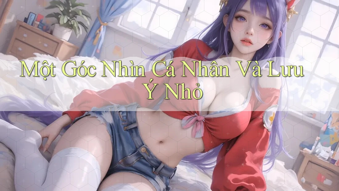 Một Góc Nhìn Cá Nhân Và Lưu Ý Nhỏ