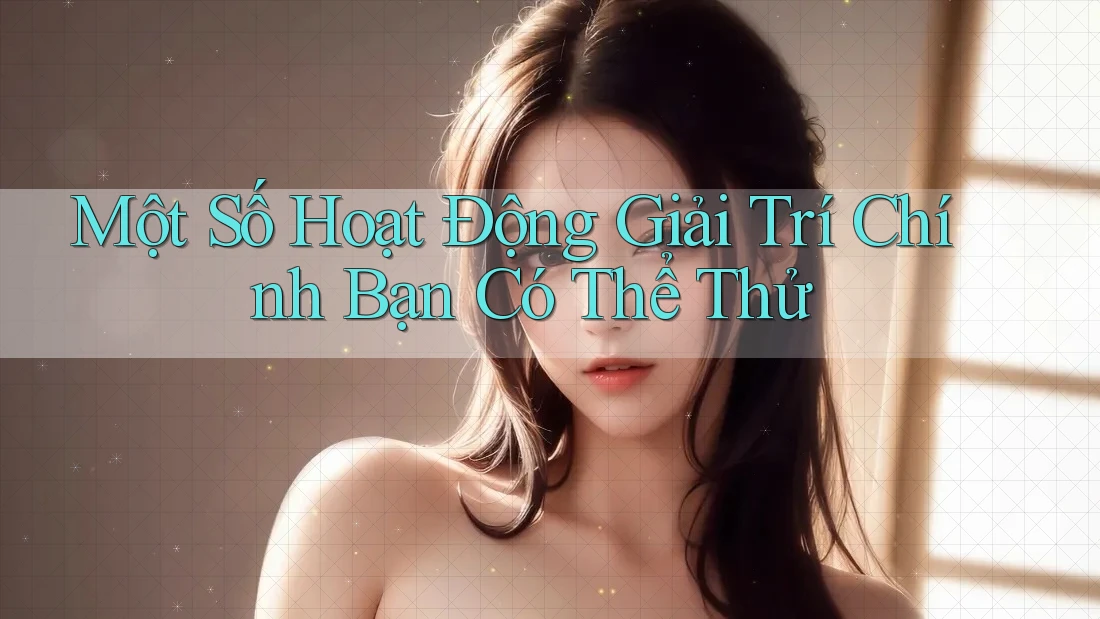Một Số Hoạt Động Giải Trí Chính Bạn Có Thể Thử