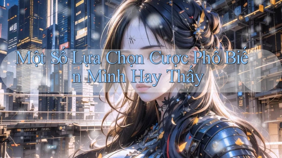 Một Số Lựa Chọn Cược Phổ Biến Mình Hay Thấy Một Số Lựa Chọn Cược Phổ Biến Mình Hay Thấy