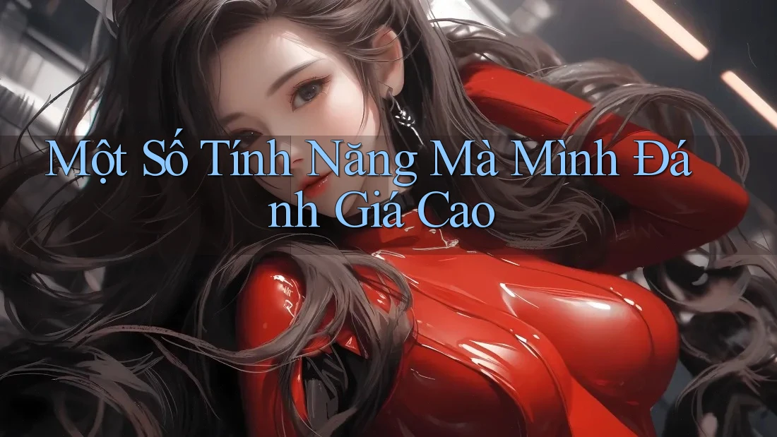 Một Số Tính Năng Mà Mình Đánh Giá Cao