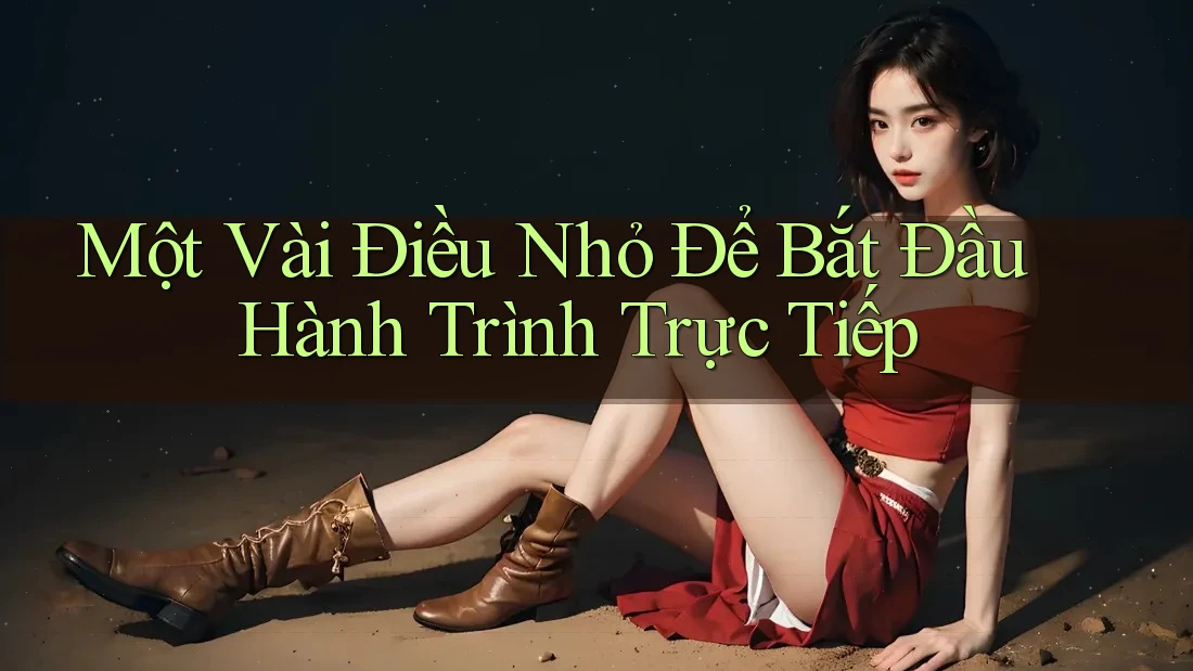 Một Vài Điều Nhỏ Để Bắt Đầu Hành Trình Trực Tiếp Một Vài Điều Nhỏ Để Bắt Đầu Hành Trình Trực Tiếp