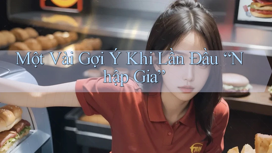 Một Vài Gợi Ý Khi Lần Đầu “Nhập Gia” Một Vài Gợi Ý Khi Lần Đầu “Nhập Gia”