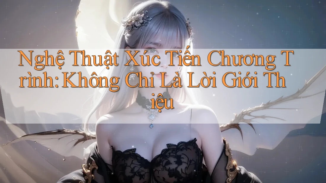 Nghệ Thuật Xúc Tiến Chương Trình: Không Chỉ Là Lời Giới Thiệu