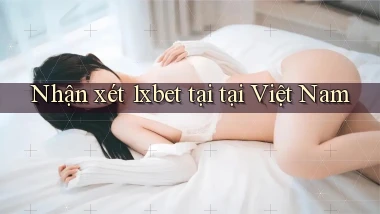Nhận xét 1xbet tại tại Việt Nam