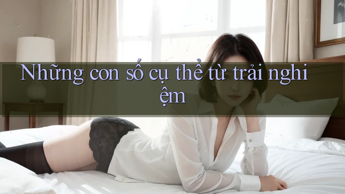 Những con số cụ thể từ trải nghiệm Những con số cụ thể từ trải nghiệm