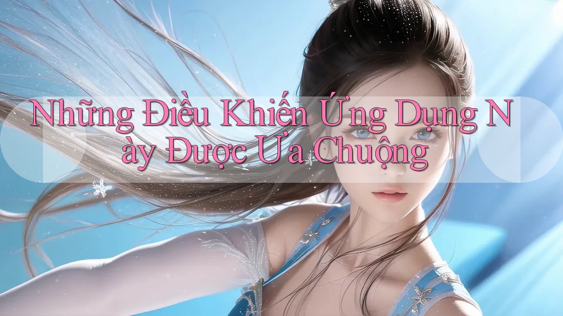 Những Điều Khiến Ứng Dụng Này Được Ưa Chuộng