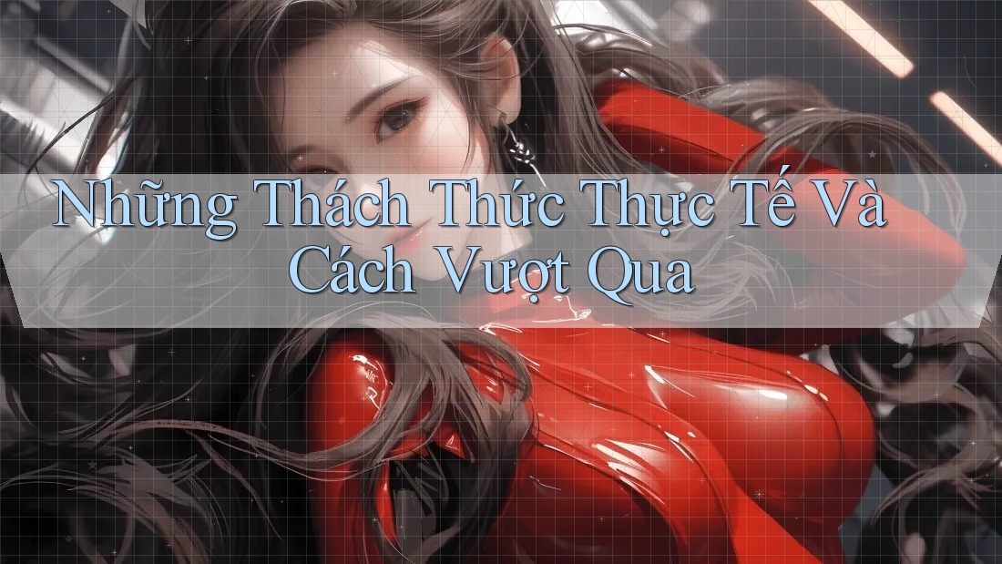 Những Thách Thức Thực Tế Và Cách Vượt Qua Những Thách Thức Thực Tế Và Cách Vượt Qua