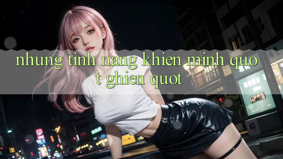 Những Tính Năng Khiến Mình " Ghiền" Những Tính Năng Khiến Mình " Ghiền"