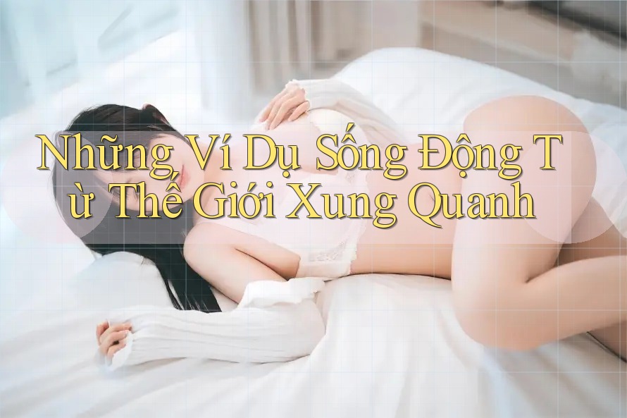 Những Ví Dụ Sống Động Từ Thế Giới Xung Quanh