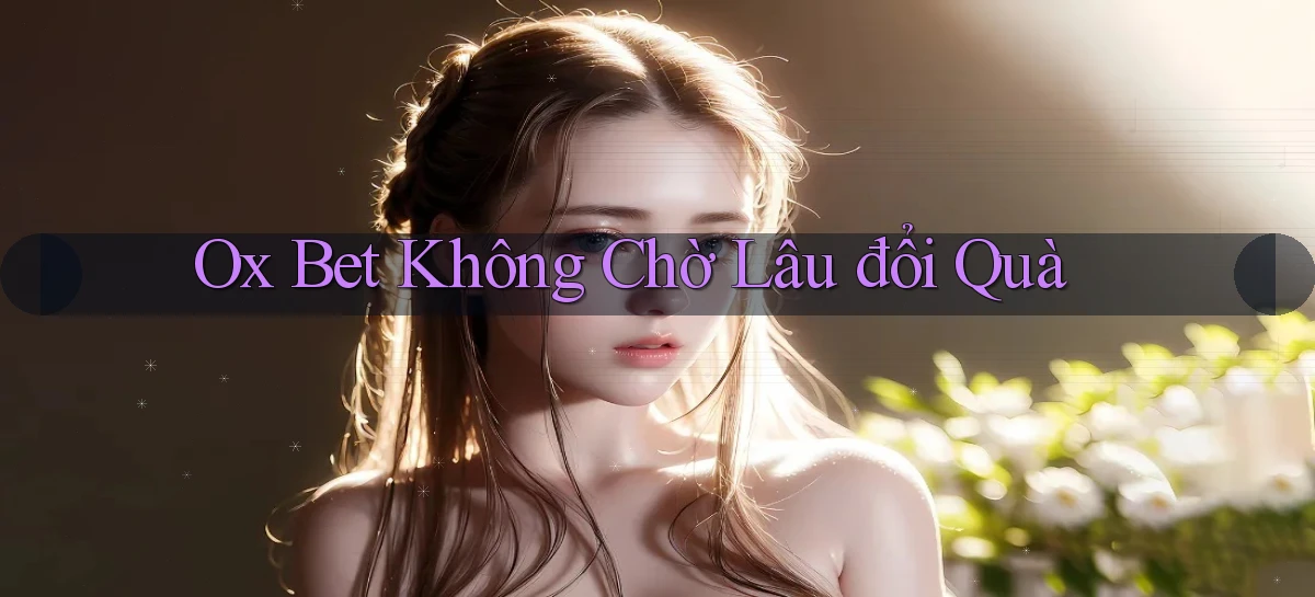 ox bet không chờ lâu đổi quà