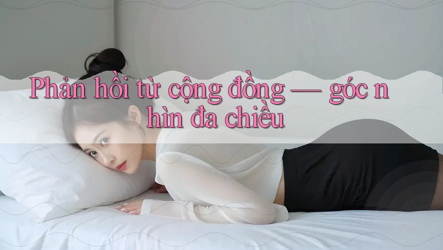 Phản hồi từ cộng đồng — góc nhìn đa chiều Phản hồi từ cộng đồng — góc nhìn đa chiều