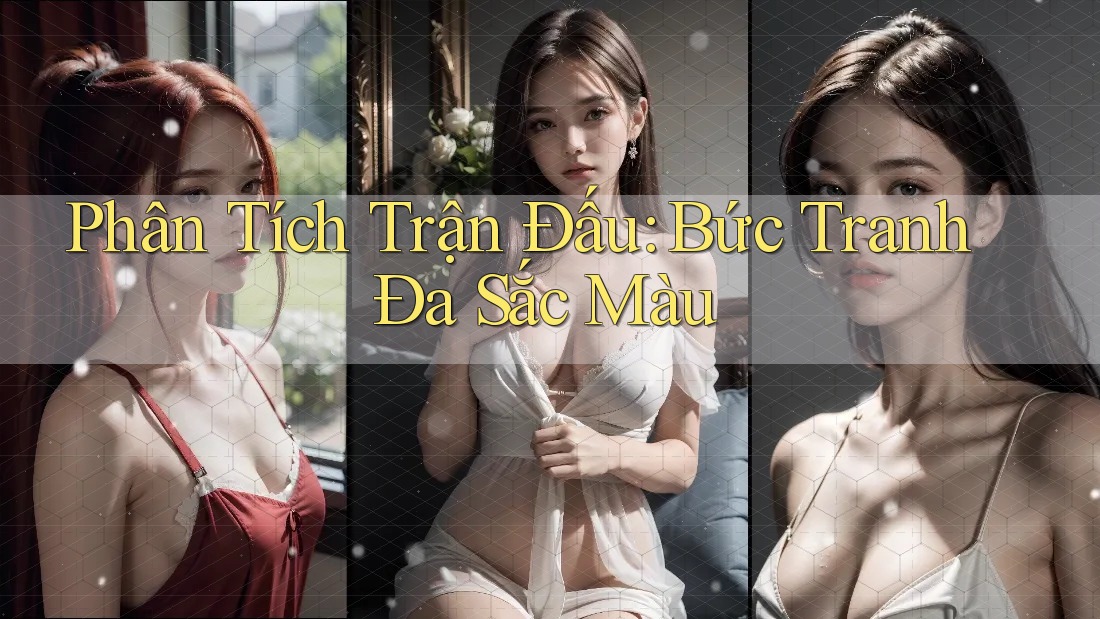 Phân Tích Trận Đấu: Bức Tranh Đa Sắc Màu