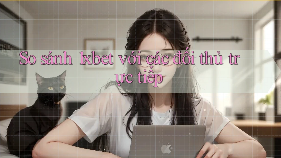 So sánh 1xbet với các đối thủ trực tiếp So sánh 1xbet với các đối thủ trực tiếp