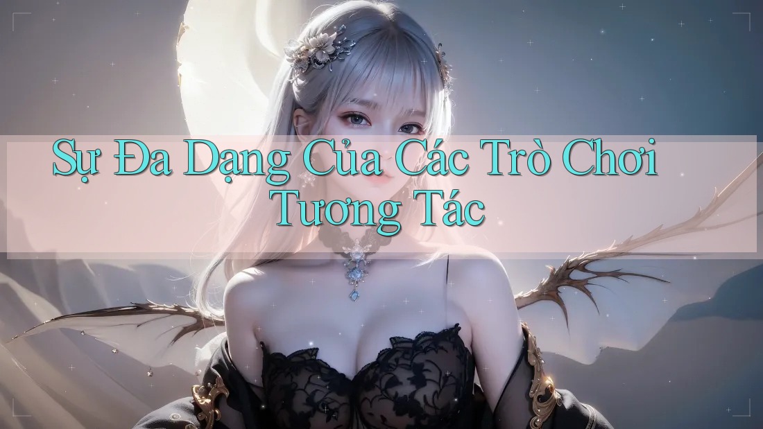 Sự Đa Dạng Của Các Trò Chơi Tương Tác