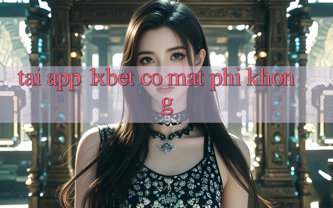 Tải app 1xbet có mất phí không?