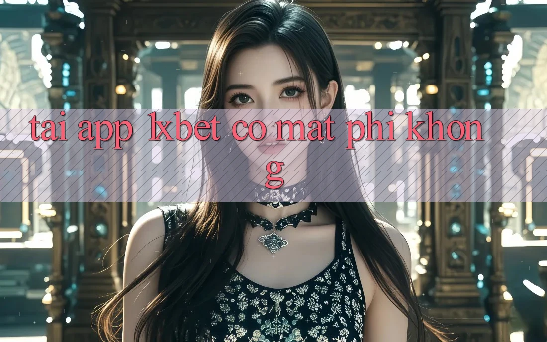 Tải app 1xbet có mất phí không?