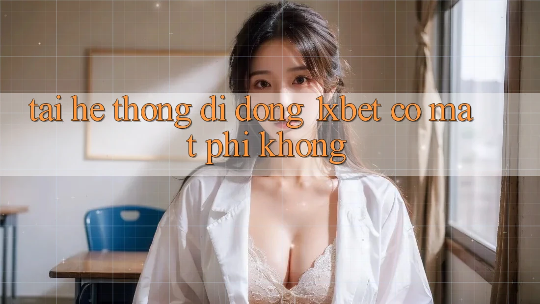 Tải hệ thống di động 1xbet có mất phí không? Tải hệ thống di động 1xbet có mất phí không?