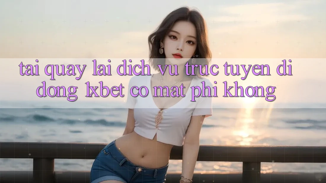 Tải quay lại dịch vụ trực tuyến di động 1xbet có mất phí không? Tải quay lại dịch vụ trực tuyến di động 1xbet có mất phí không?