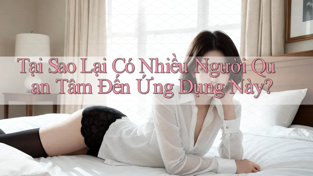Tại Sao Lại Có Nhiều Người Quan Tâm Đến Ứng Dụng Này?