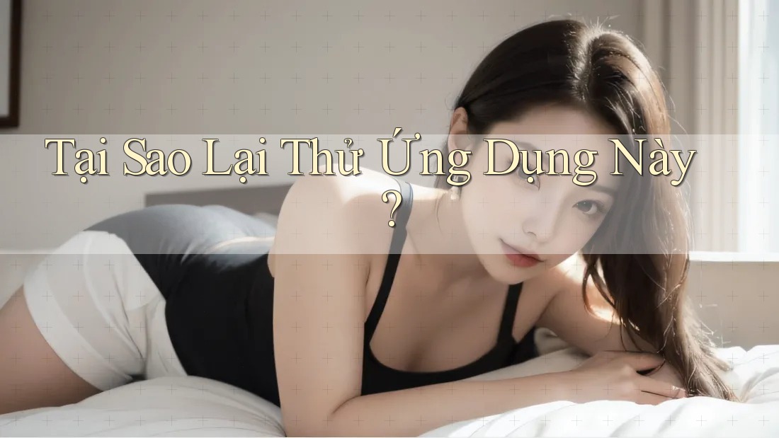 Tại Sao Lại Thử Ứng Dụng Này?
