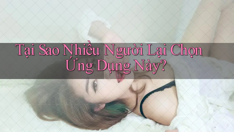 Tại Sao Nhiều Người Lại Chọn Ứng Dụng Này? Tại Sao Nhiều Người Lại Chọn Ứng Dụng Này?