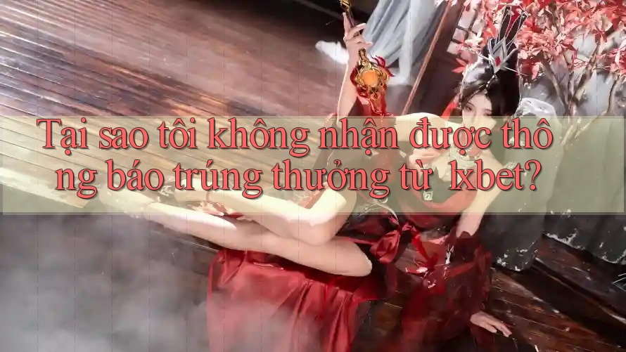 Tại sao tôi không nhận được thông báo trúng thưởng từ 1xbet? Tại sao tôi không nhận được thông báo trúng thưởng từ 1xbet?