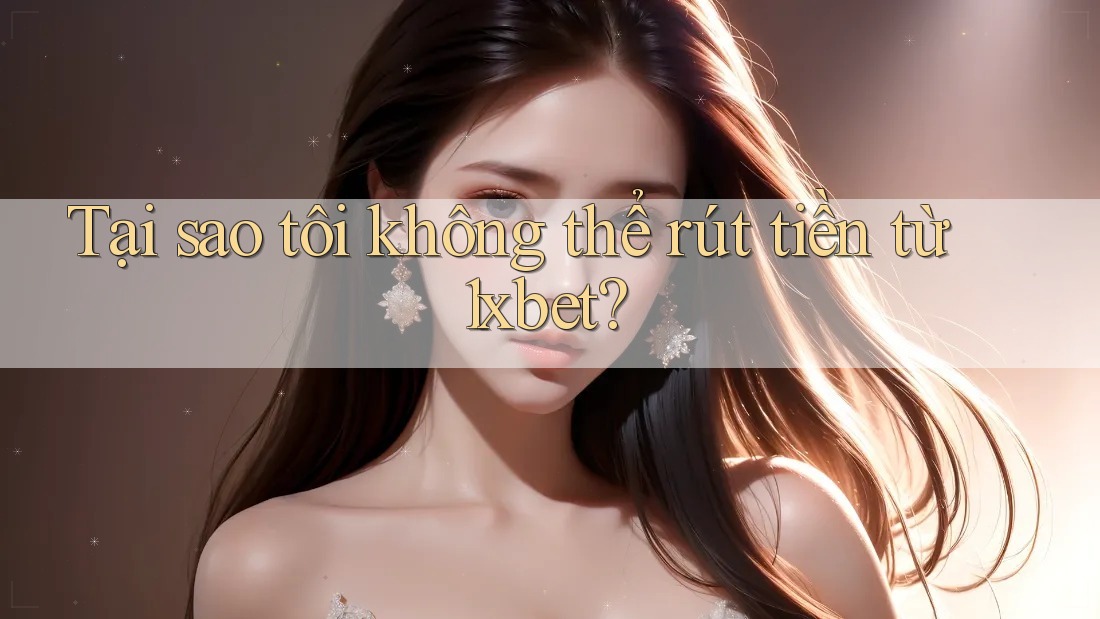 Tại sao tôi không thể rút tiền từ 1xbet? Tại sao tôi không thể rút tiền từ 1xbet?